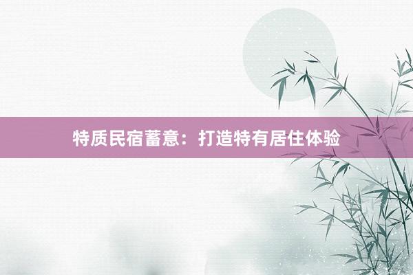 特质民宿蓄意：打造特有居住体验