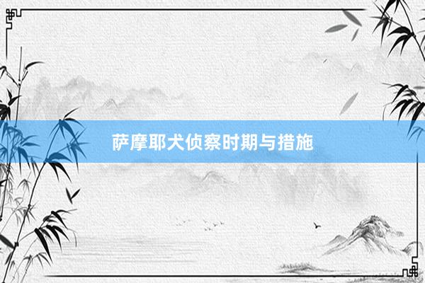 萨摩耶犬侦察时期与措施